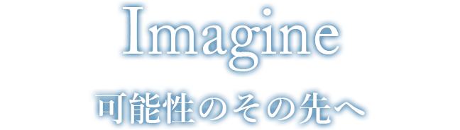 Imagine 可能性のその先へ