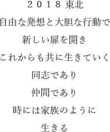 ２０１８ 東北自由な発想と大胆な行動で新しい扉を開きこれからも共に生きていく同志であり仲間であり時には家族のように生きる